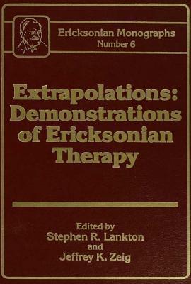 Extrapolations: Demonstrations of Ericksonian Therapy: Ericksonian Monographs 6