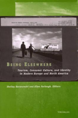 Being Elsewhere: Tourism, Consumer Culture, and Identity in Modern Europe and North America