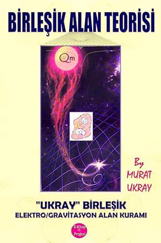 Birleșik Alan Teorisi: 'Ukray' Birleşik Elektro/Gravitasyon Alan Kuramı