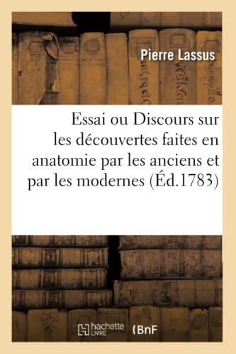 Essai Ou Discours Historique Et Critique Sur Les Découvertes Faites En Anatomie: Par Les Anciens Et Par Les Modernes