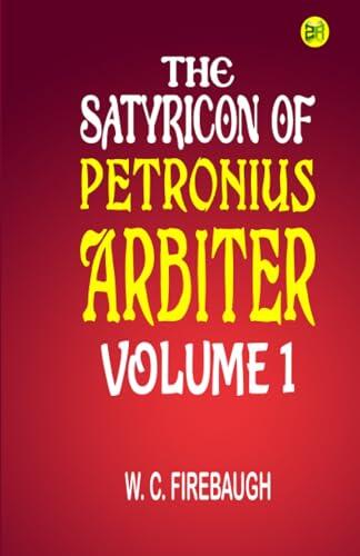 THE SATYRICON OF PETRONIUS ARBITER VOLUME 1