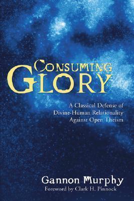 Consuming Glory: A Classical Defense of Divine-Human Relationality against Open Theism