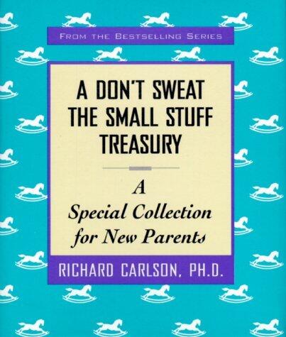 A Don't Sweat the Small Stuff Treasury: A Special Collection for New Parents (Don't Sweat the Small Stuff (Hyperion)) by Kristine Carlson