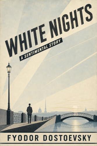 White Nights (Annotated): A Sentimental Story from the Diary of a Dreamer - Dostoevsky's Classic Novella, with a Critical Study and a Life of the Author