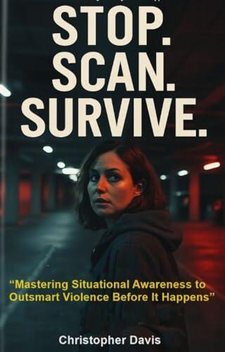STOP. SCAN. SURVIVE: Mastering Situation Awareness to Outsmart Violence Before It Happens