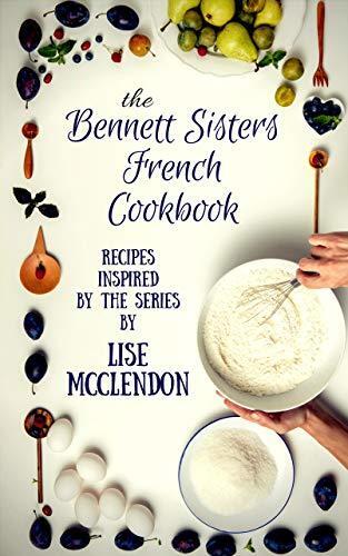Bennett Sisters French Cookbook: Recipes Inspired by the Mystery Series