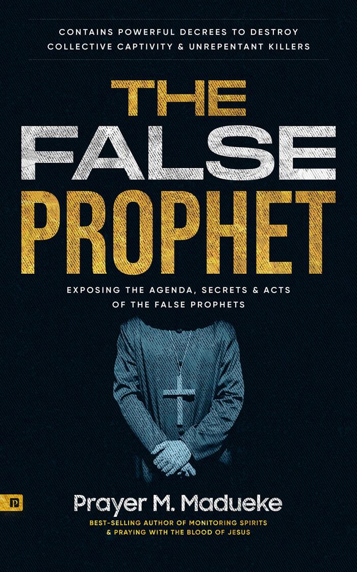 The False Prophet: Exposing the Agenda, Secrets and Acts of the False Prophets, Contains Powerful Decrees to Destroy Collective Captivity and Unrepentant ... Breaking Demonic Curses, Cast Out Demons)