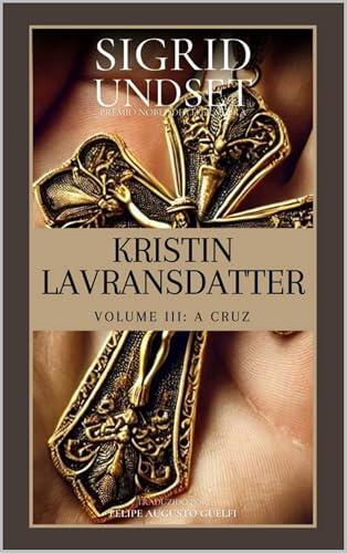 Kristin Lavransdatter - Volume 3: A Cruz (Edição em Português): Volume 3: A Cruz