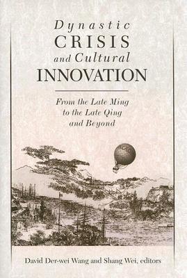 Dynastic Crisis and Cultural Innovation: From the Late Ming to the Late Qing and Beyond
