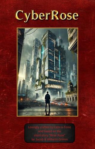 CyberRose: A Sci-fi Re-telling of The Brother Grimms' "Briar Rose"