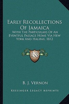 Early Recollections Of Jamaica: With The Particulars Of An Eventful Passage Home Via New York And Halifax, 1812