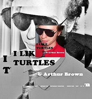 I Like Turtles: The Collected Flashes of G. Arthur Brown