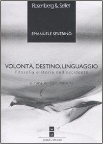 Volontà, destino, linguaggio. Filosofia e storia dell'Occidente