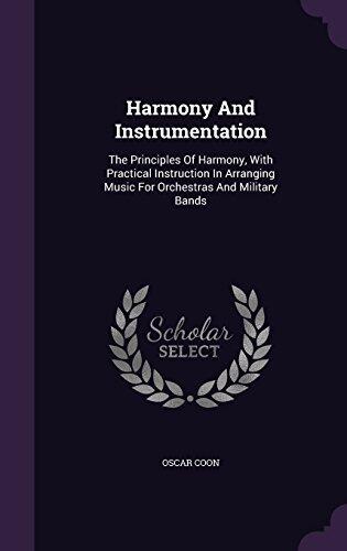 Harmony And Instrumentation: The Principles Of Harmony, With Practical Instruction In Arranging Music For Orchestras And Military Bands