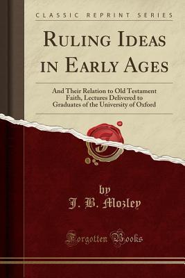 Ruling Ideas in Early Ages: And Their Relation to Old Testament Faith, Lectures Delivered to Graduates of the University of Oxford