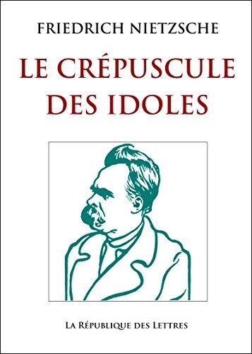 Le Crépuscule des idoles: Comment on philosophe avec un marteau