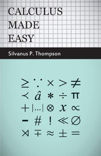 Calculus Made Easy: Being a Very-Simplest Introduction to those Beautiful Methods of Rekoning which Enlarged