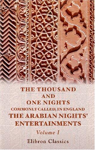 The Thousand and One Nights: Commonly Called, in England, The Arabian Nights' Entertainments, Volume I