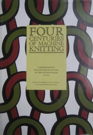 Four Centuries of Machine Knitting: Commemorating William Lee's Invention of the Stocking Frame in 1589