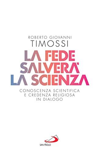 La Fede Salverà La Scienza: Conoscenza Scientifica E Credenza Religiosa In Dialogo