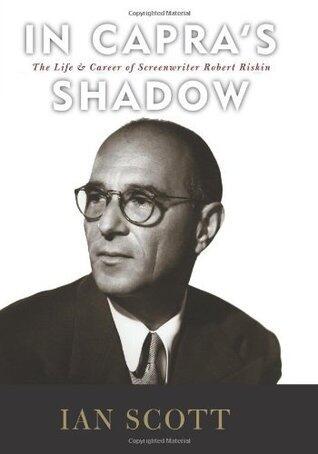 In Capra's Shadow: The Life and Career of Screenwriter Robert Riskin