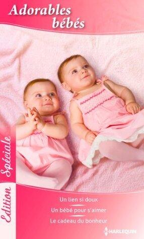 Adorables bébés : Un lien si doux / Un bébé pour s'aimer / Le cadeau du bonheur