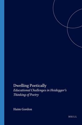 Dwelling Poetically: Educational Challenges in Heidegger's Thinking of Poetry