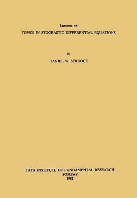 Lectures on Topics in Stochastic Differential Equations: Lectures delivered at the Indian Institute of Science, Bangalore under the T.I.F.R.-I.I.SC. ... Lectures on Mathematics and Physics)