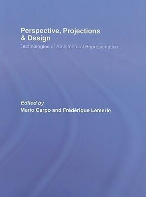 Perspective, Projections and Design: Technologies of Architectural Representation