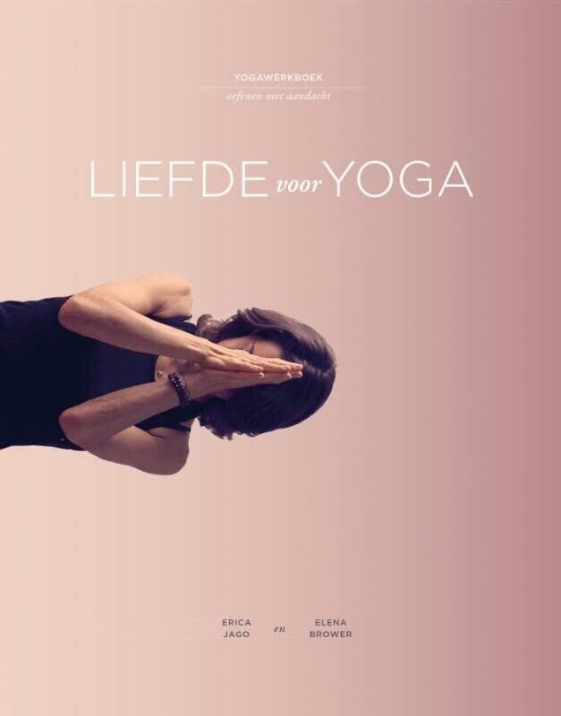 Liefde voor yoga: yogawerkboek : oefenen met aandacht