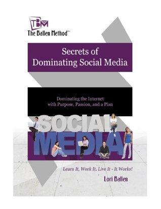 Secrets of Dominating Social Media: Dominating the Internet with Purpose, Passion and a Plan