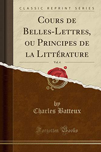 Cours de Belles-Lettres, Ou Principes de la Littérature, Vol. 4