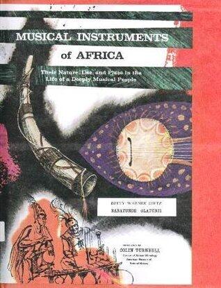 Musical Instruments of Africa; Their Nature, Use, and Place in the Life of a Deeply Musical People