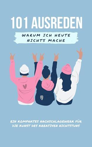 101 Ausreden, warum ich heute nichts mache: Ein kompaktes Nachschlagewerk für die Kunst des kreativen Nichtstuns