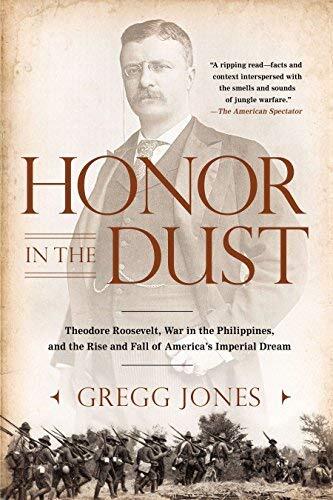 Honor in the Dust: Theodore Roosevelt, War in the Philippines, and the Rise and Fall of America's Imperial Dream (Paperback, 2013)