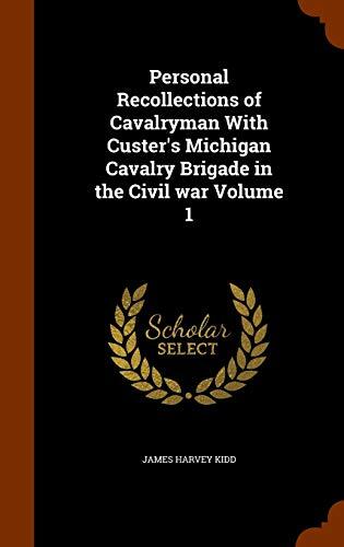 Personal Recollections of Cavalryman With Custer's Michigan Cavalry Brigade in the Civil war Volume 1