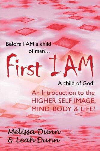 First I Am: An Introduction to the Higher Self Image, Mind, Body & Life! by Melissa Dunn