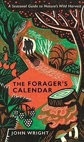 The Forager's Calendar: A Seasonal Guide to Nature's Wild Harvests