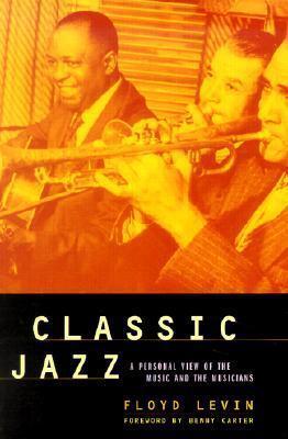 Classic Jazz: A Personal View of the Music and the Musicians