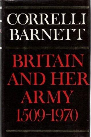 Britain and Her Army, 1509-1970: A Military Political and Social Survey