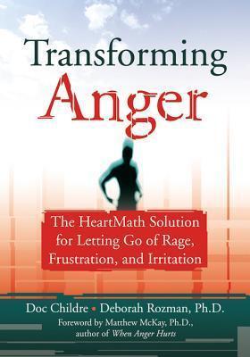 Transforming Anger: The Heartmath Solution for Letting Go of Rage, Frustration, and Irritation