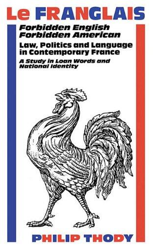 Le Franglais: Forbidden English, Forbidden American: Law, Politics and Language in Contemporary France: A Study in