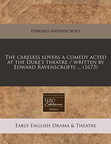 The Careless Lovers: A Comedy Acted at the Duke's Theatre by Edward Ravenscroft