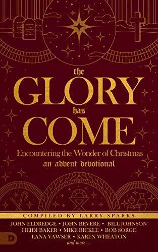 The Glory Has Come: Encountering the Wonder of Christmas [An Advent Devotional]