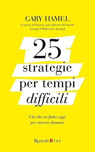 25 strategie per tempi difficili: Ciò che va fatto oggi per vincere domani