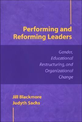 Performing and Reforming Leaders: Gender, Educational Restructuring, and Organizational Change