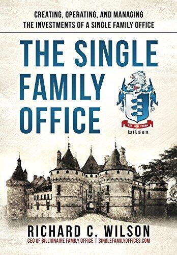 Single Family Office: Creating, Operating & Managing Investments of a Single Family Office