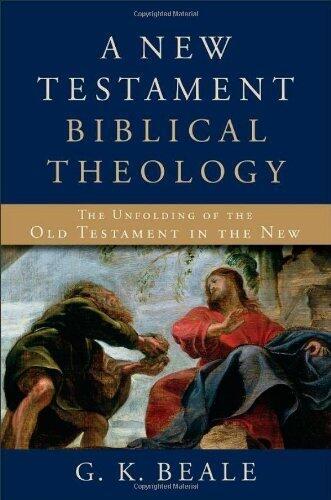 A New Testament Biblical Theology: The Unfolding of the Old Testament in the New by G K Beale (2011) Hardcover
