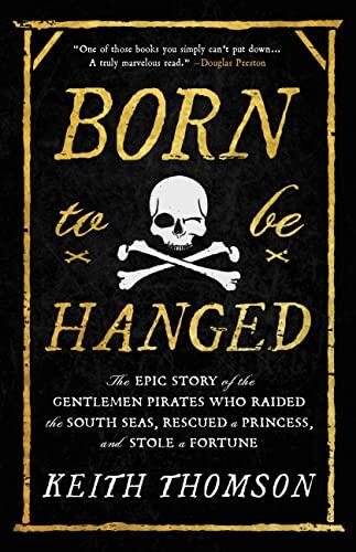 Born to Be Hanged: The Epic Story of the Gentlemen Pirates Who Raided the South Seas