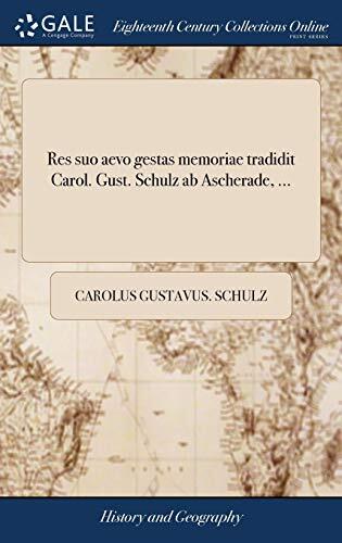 Res Suo Aevo Gestas Memoriae Tradidit Carol. Gust. Schulz Ab Ascherade